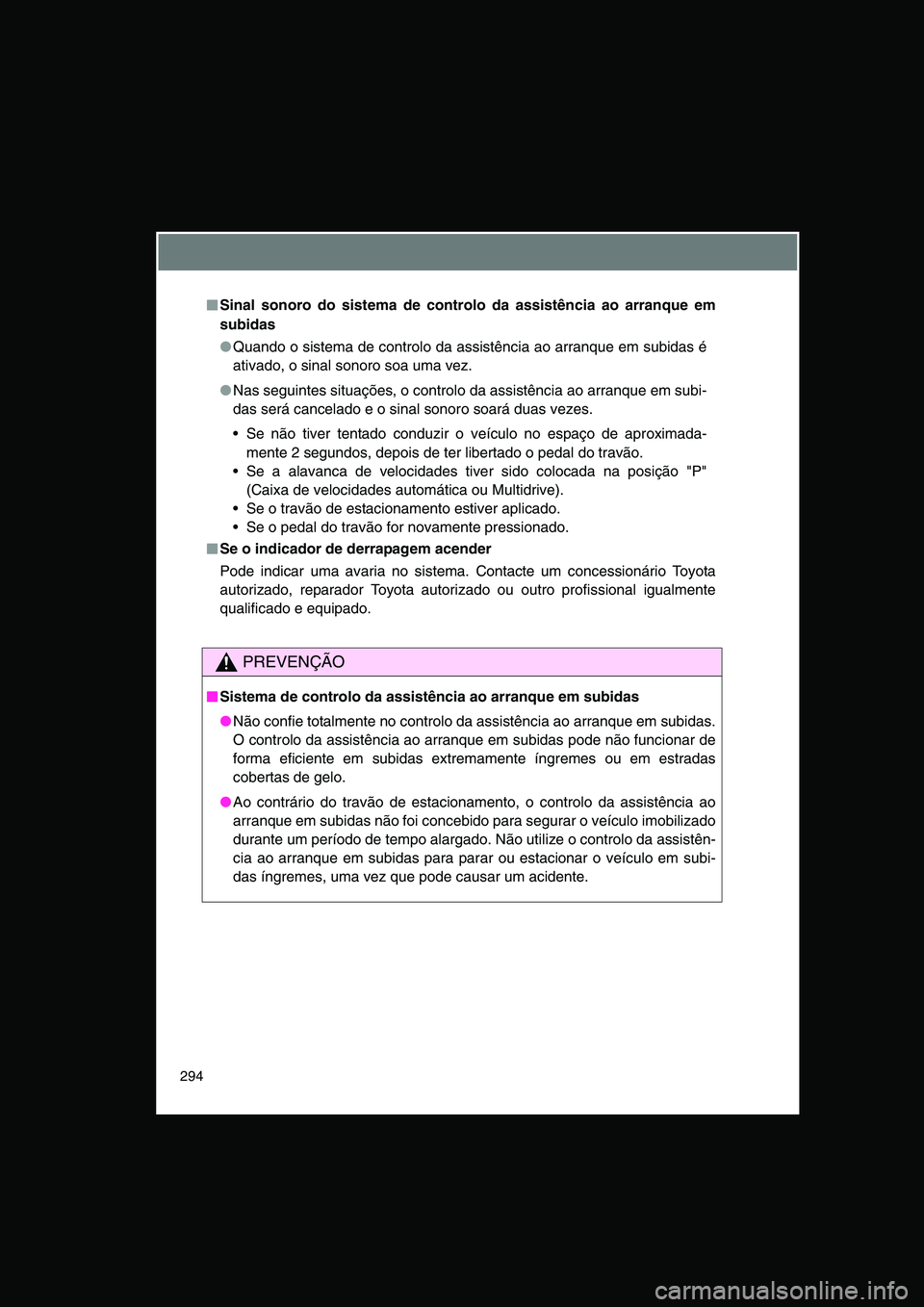 TOYOTA VERSO 2014  Manual de utilização (in Portuguese) 294
■■■■Sinal sonoro do sistema de controlo da assistência ao arranque em
subidas
●Quando o sistema de controlo da assistência ao arranque em subidas é
ativado, o sinal sonoro soa uma vez