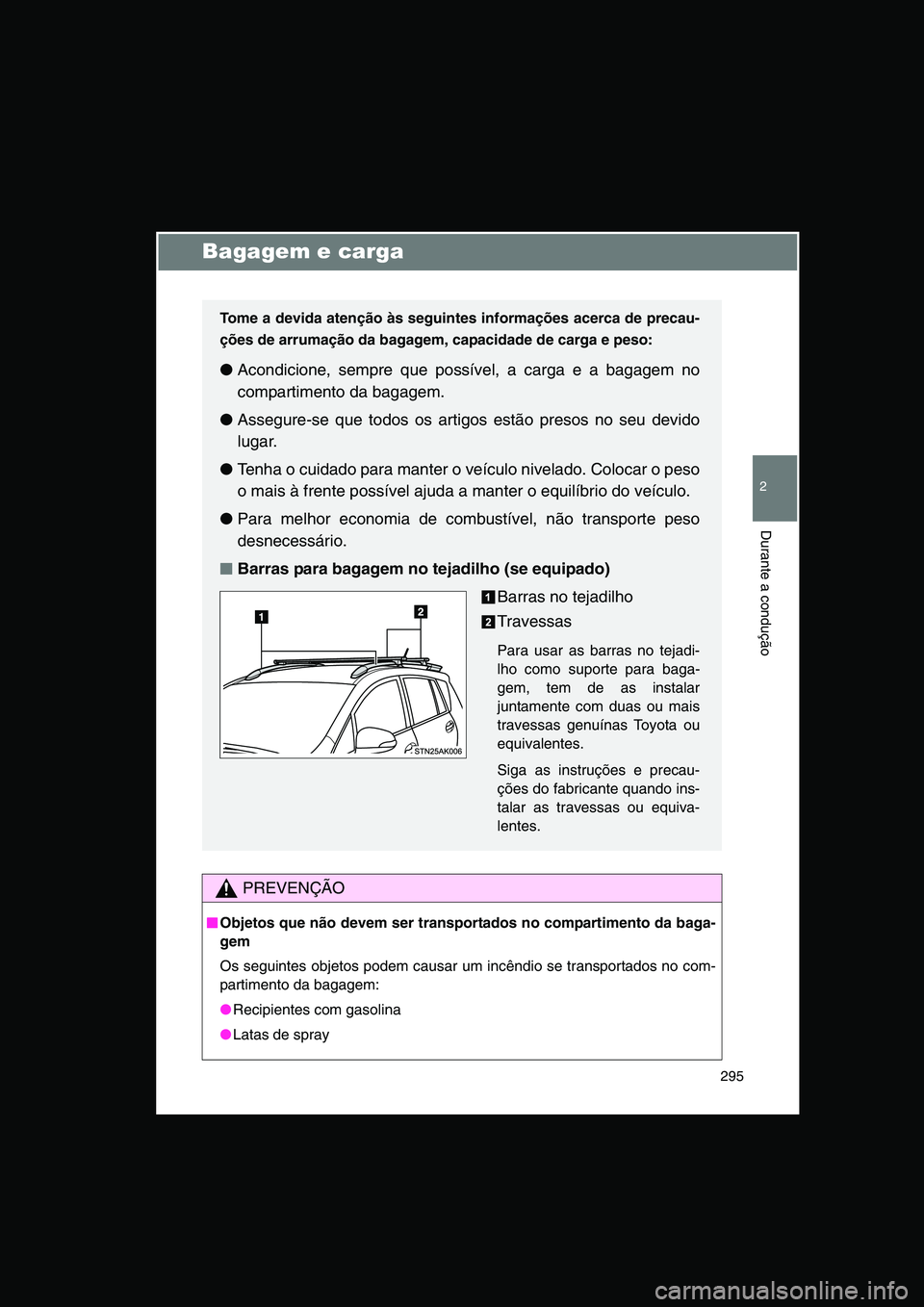 TOYOTA VERSO 2014  Manual de utilização (in Portuguese) 295
2
Durante a condução
Bagagem e carga
PREVENÇÃO
■■■■Objetos que não devem ser transportados no compartimento da baga-
gem
Os seguintes objetos podem causar um incêndio se transportado