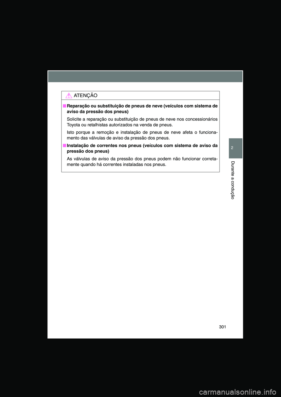TOYOTA VERSO 2014  Manual de utilização (in Portuguese) 301
2
Durante a condução
AT E N Ç Ã O
■■■■Reparação ou substituição de pneus de neve (veículos com sistema de
aviso da pressão dos pneus)
Solicite a reparação ou substituição de 