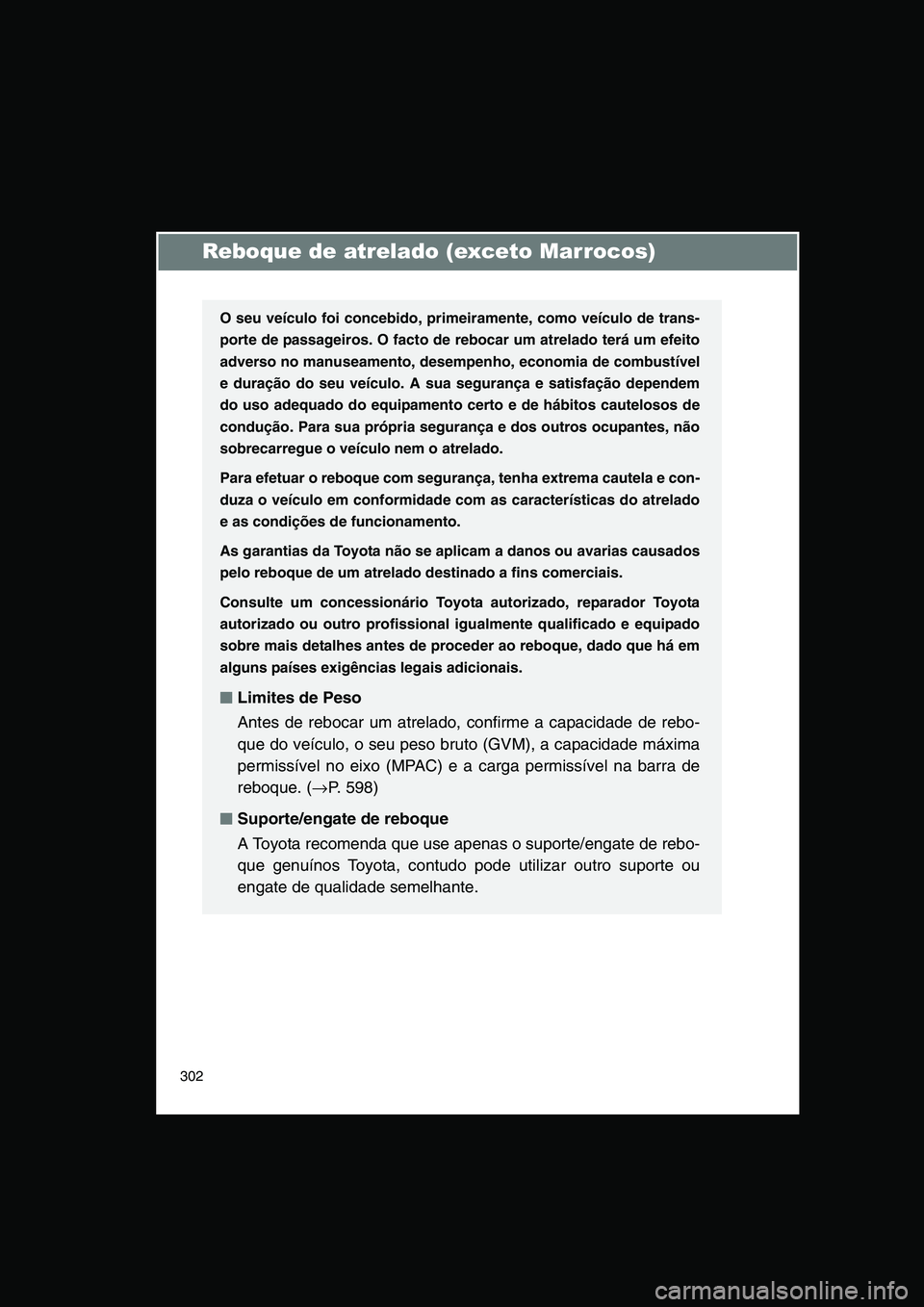 TOYOTA VERSO 2014  Manual de utilização (in Portuguese) 302
Reboque de atrelado (exceto Marrocos)
O seu veículo foi concebido, primeiramente, como veículo de trans-
porte de passageiros. O facto de rebocar um atrelado terá um efeito
adverso no manuseame