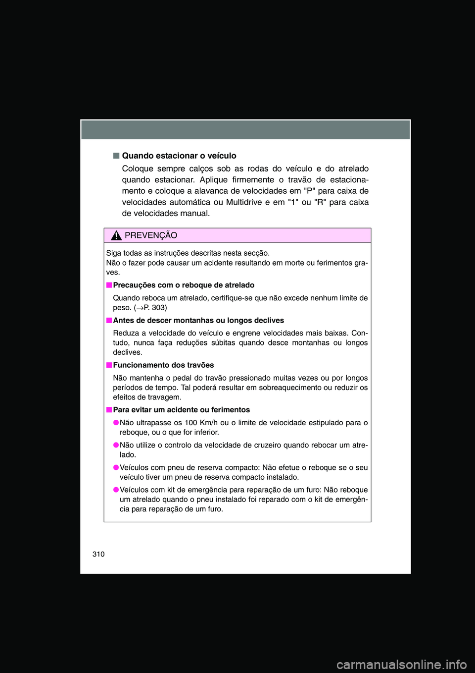 TOYOTA VERSO 2014  Manual de utilização (in Portuguese) 310
■■■■Quando estacionar o veículo
Coloque sempre calços sob as rodas do veículo e do atrelado
quando estacionar. Aplique firmemente o travão de estaciona-
mento e coloque a alavanca de v