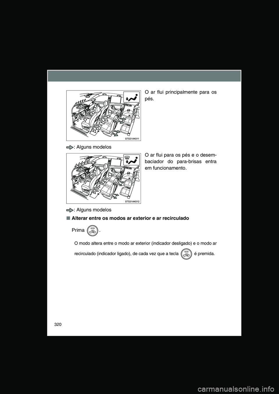 TOYOTA VERSO 2014  Manual de utilização (in Portuguese) 320
O ar flui principalmente para os
pés.
: Alguns modelos
O ar flui para os pés e o desem-
baciador do para-brisas entra
em funcionamento.
: Alguns modelos
■Alterar entre os modos ar exterior e a