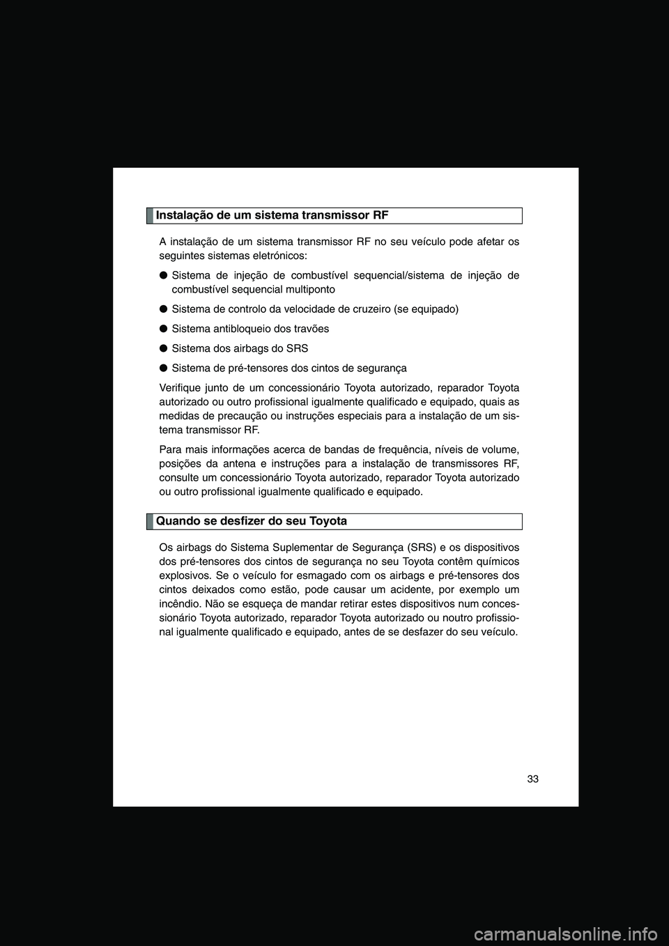 TOYOTA VERSO 2014 Manual de utilização (in Portuguese) 33
Instalação de um sistema transmissor RF
A instalação de um sistema transmissor RF no seu veículo pode afetar os
seguintes sistemas eletrónicos:
●Sistema de injeção de combustível sequenc TOYOTA VERSO 2014 Manual de utilização (in Portuguese) 33
Instalação de um sistema transmissor RF
A instalação de um sistema transmissor RF no seu veículo pode afetar os
seguintes sistemas eletrónicos:
●Sistema de injeção de combustível sequenc