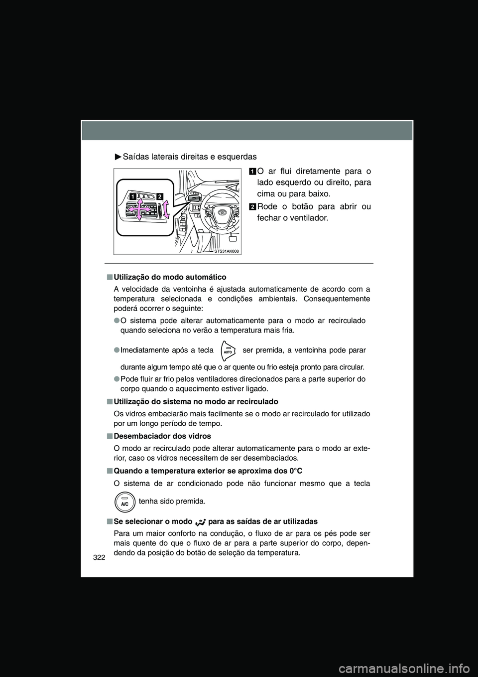 TOYOTA VERSO 2014  Manual de utilização (in Portuguese) 322
Saídas laterais direitas e esquerdas
O ar flui diretamente para o
lado esquerdo ou direito, para
cima ou para baixo.
Rode o botão para abrir ou
fechar o ventilador.
■■■■Utilização do m