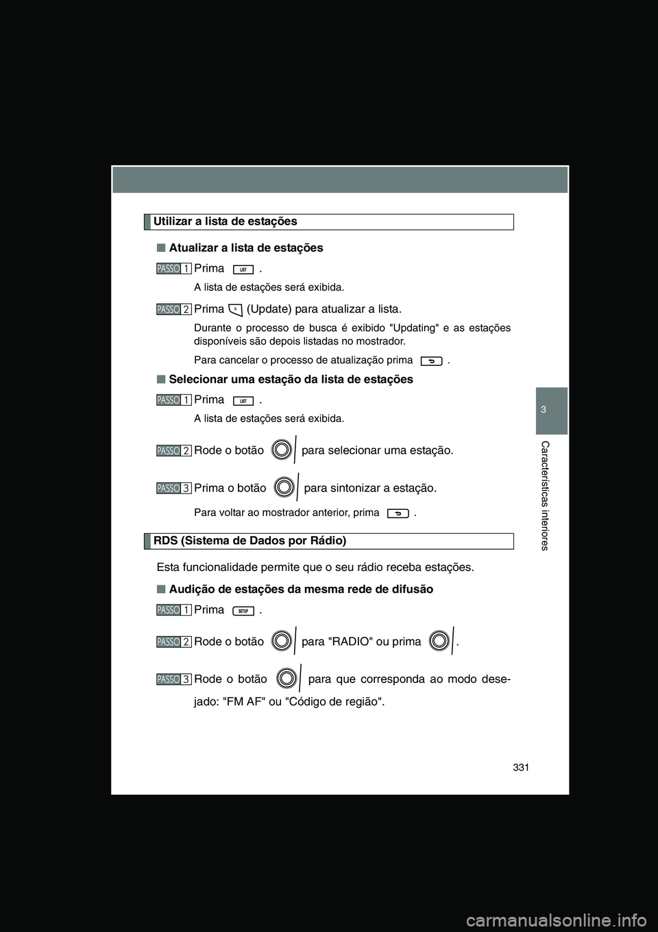 TOYOTA VERSO 2014  Manual de utilização (in Portuguese) 331
3
Características interiores
Utilizar a lista de estações
■■■■Atualizar a lista de estações
Prima .
A lista de estações será exibida.
Prima   (Update) para atualizar a lista.
Duran