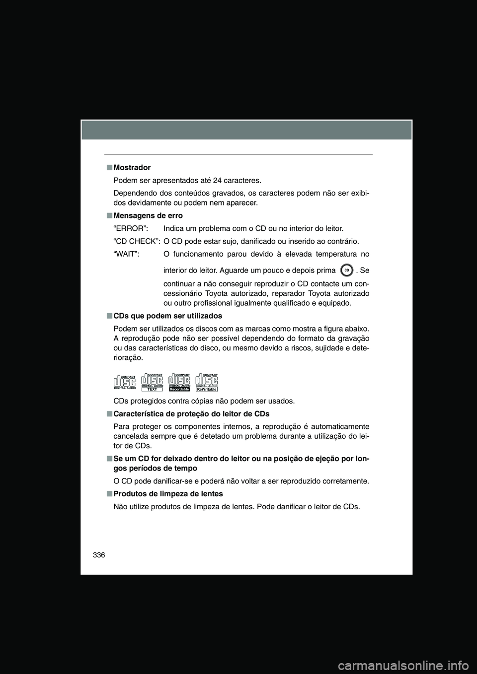 TOYOTA VERSO 2014  Manual de utilização (in Portuguese) 336
■■■■Mostrador
Podem ser apresentados até 24 caracteres.
Dependendo dos conteúdos gravados, os caracteres podem não ser exibi-
dos devidamente ou podem nem aparecer.
■■■■Mensagen