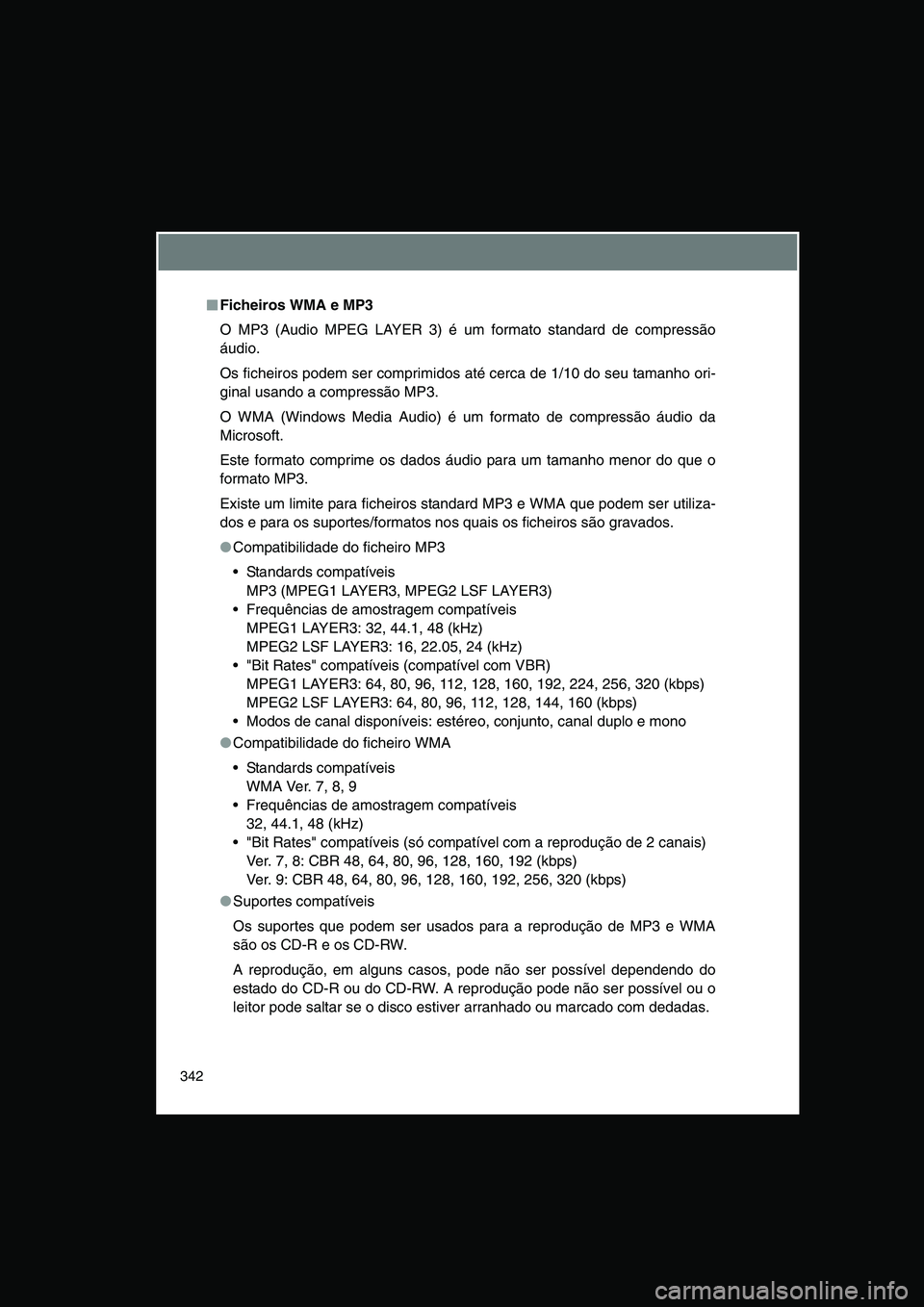 TOYOTA VERSO 2014  Manual de utilização (in Portuguese) 342
■■■■Ficheiros WMA e MP3
O MP3 (Audio MPEG LAYER 3) é um formato standard de compressão
áudio.
Os ficheiros podem ser comprimidos até cerca de 1/10 do seu tamanho ori-
ginal usando a co