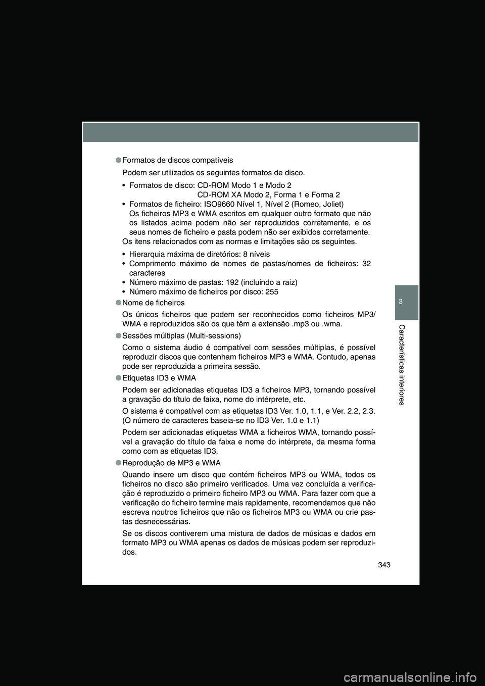TOYOTA VERSO 2014  Manual de utilização (in Portuguese) 343
3
Características interiores
●Formatos de discos compatíveis
Podem ser utilizados os seguintes formatos de disco.
 Formatos de disco: CD-ROM Modo 1 e Modo 2
CD-ROM XA Modo 2, Forma 1 e Forma 