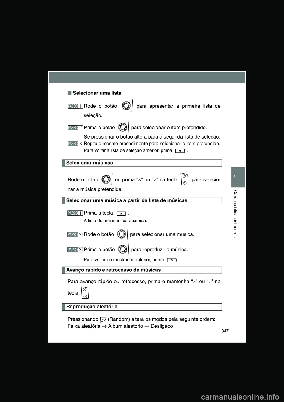 TOYOTA VERSO 2014  Manual de utilização (in Portuguese) 347
3
Características interiores
■■■■Selecionar uma lista
Rode o botão   para apresentar a primeira lista de
seleção.
Prima o botão   para selecionar o item pretendido.
Se pressionar o bo