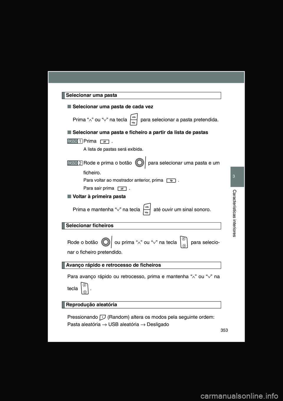 TOYOTA VERSO 2014  Manual de utilização (in Portuguese) 353
3
Características interiores
Selecionar uma pasta
■Selecionar uma pasta de cada vez
Prima “∧” ou “∨” na tecla   para selecionar a pasta pretendida.
■■■■Selecionar uma pasta 