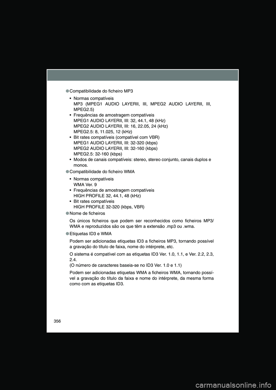 TOYOTA VERSO 2014 Manual de utilização (in Portuguese) 356
●Compatibilidade do ficheiro MP3
Normas compatíveis
MP3 (MPEG1 AUDIO LAYERII, III, MPEG2 AUDIO LAYERII, III,
MPEG2.5)
Frequências de amostragem compatíveis
MPEG1 AUDIO LAYERII, III: 32, 4 TOYOTA VERSO 2014 Manual de utilização (in Portuguese) 356
●Compatibilidade do ficheiro MP3
Normas compatíveis
MP3 (MPEG1 AUDIO LAYERII, III, MPEG2 AUDIO LAYERII, III,
MPEG2.5)
Frequências de amostragem compatíveis
MPEG1 AUDIO LAYERII, III: 32, 4