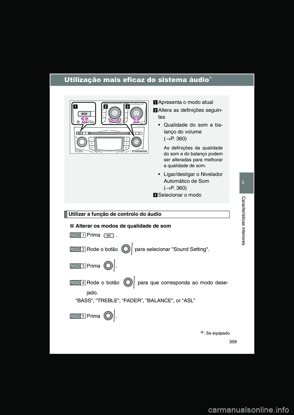 TOYOTA VERSO 2014  Manual de utilização (in Portuguese) 359
3
Características interiores
Utilização mais eficaz do sistema áudio∗
Utilizar a função de controlo do áudio
■Alterar os modos de qualidade de som
Prima .
Rode o botão   para seleciona
