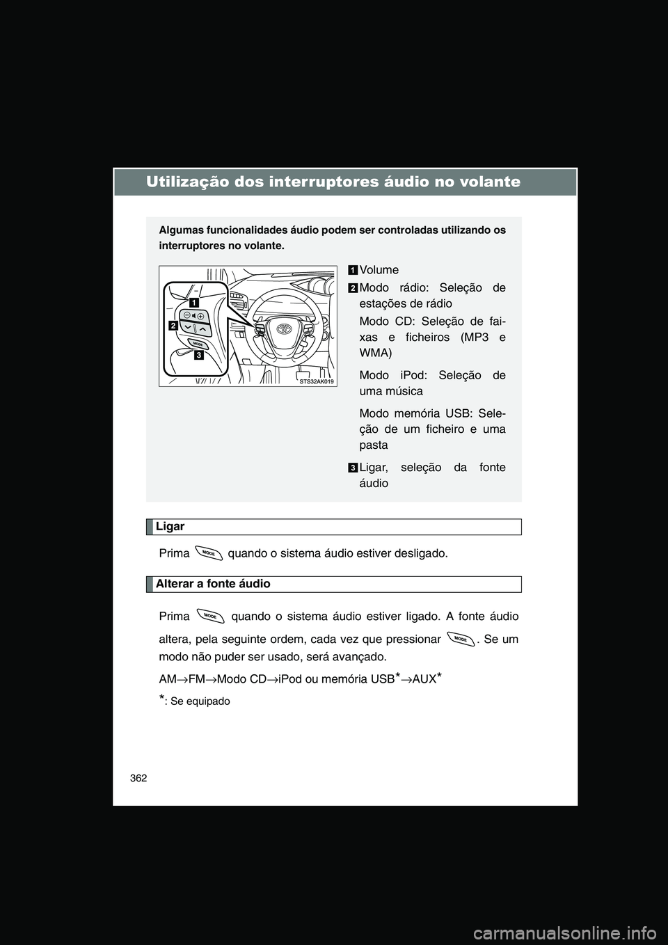 TOYOTA VERSO 2014  Manual de utilização (in Portuguese) 362
Utilização dos interruptores áudio no volante
Ligar
Prima   quando o sistema áudio estiver desligado.
Alterar a fonte áudio
Prima   quando o sistema áudio estiver ligado. A fonte áudio
alte