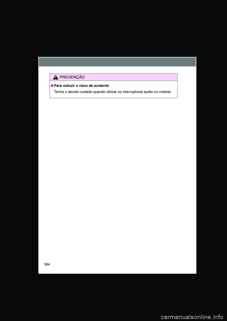 TOYOTA VERSO 2014  Manual de utilização (in Portuguese) 364
PREVENÇÃO
■Para reduzir o risco de acidente
Tenha o devido cuidado quando utilizar os interruptores áudio no volante.     