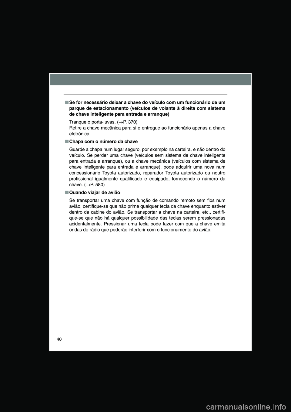 TOYOTA VERSO 2014 Manual de utilização (in Portuguese) 40
■■■■Se for necessário deixar a chave do veículo com um funcionário de um
parque de estacionamento (veículos de volante à direita com sistema
de chave inteligente para entrada e arranqu TOYOTA VERSO 2014 Manual de utilização (in Portuguese) 40
■■■■Se for necessário deixar a chave do veículo com um funcionário de um
parque de estacionamento (veículos de volante à direita com sistema
de chave inteligente para entrada e arranqu