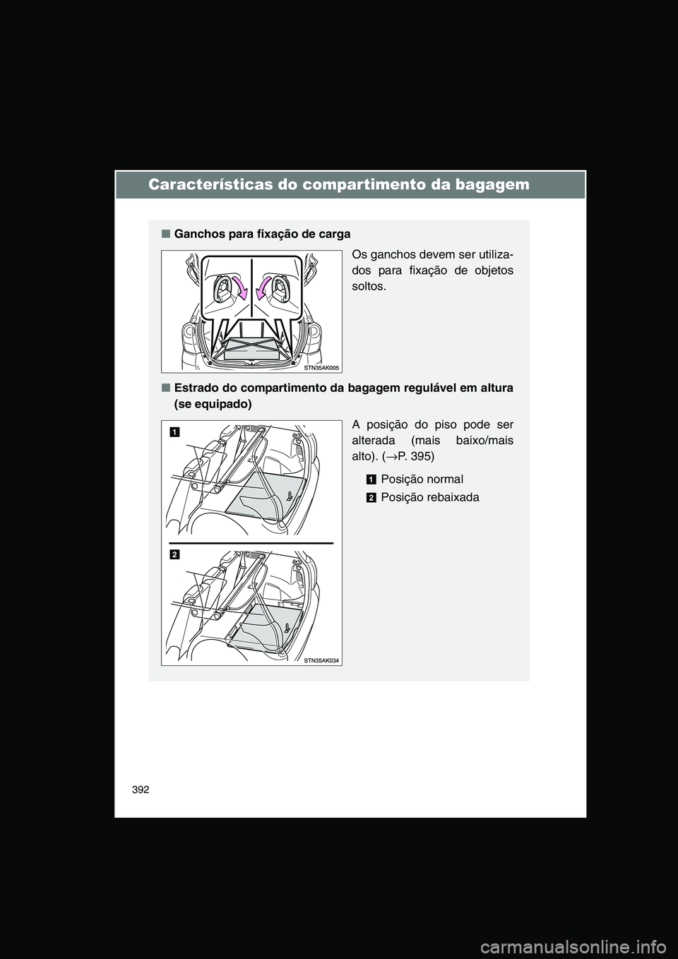 TOYOTA VERSO 2014  Manual de utilização (in Portuguese) 392
Características do compartimento da bagagem
■Ganchos para fixação de carga
Os ganchos devem ser utiliza-
dos para fixação de objetos
soltos.
■Estrado do compartimento da bagagem reguláve