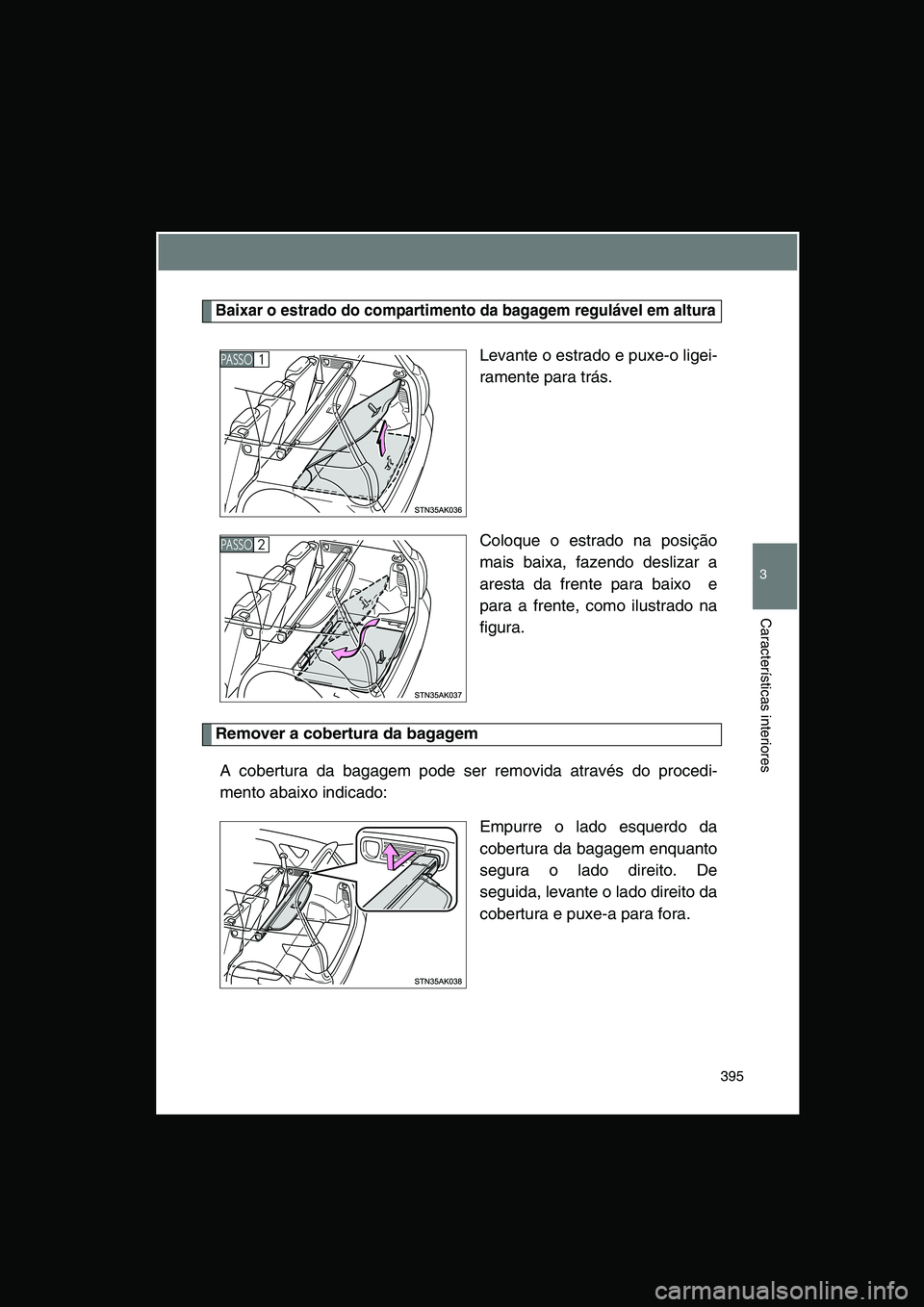 TOYOTA VERSO 2014  Manual de utilização (in Portuguese) 395
3
Características interiores
Baixar o estrado do compartimento da bagagem regulável em altura
Levante o estrado e puxe-o ligei-
ramente para trás.
Coloque o estrado na posição
mais baixa, faz