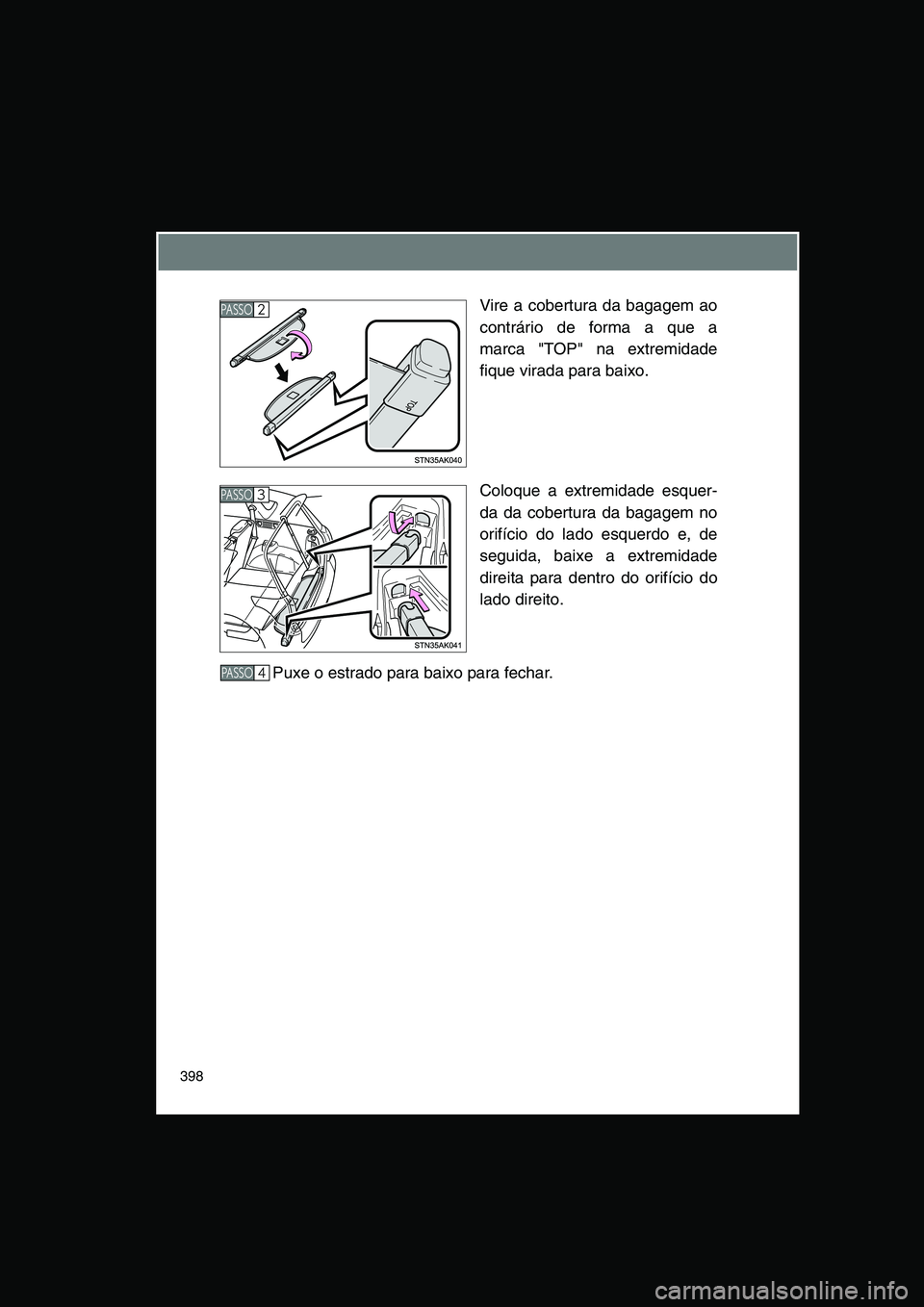 TOYOTA VERSO 2014  Manual de utilização (in Portuguese) 398
Vire a cobertura da bagagem ao
contrário de forma a que a
marca "TOP" na extremidade
fique virada para baixo.
Coloque a extremidade esquer-
da da cobertura da bagagem no
orifício do lado esquerd