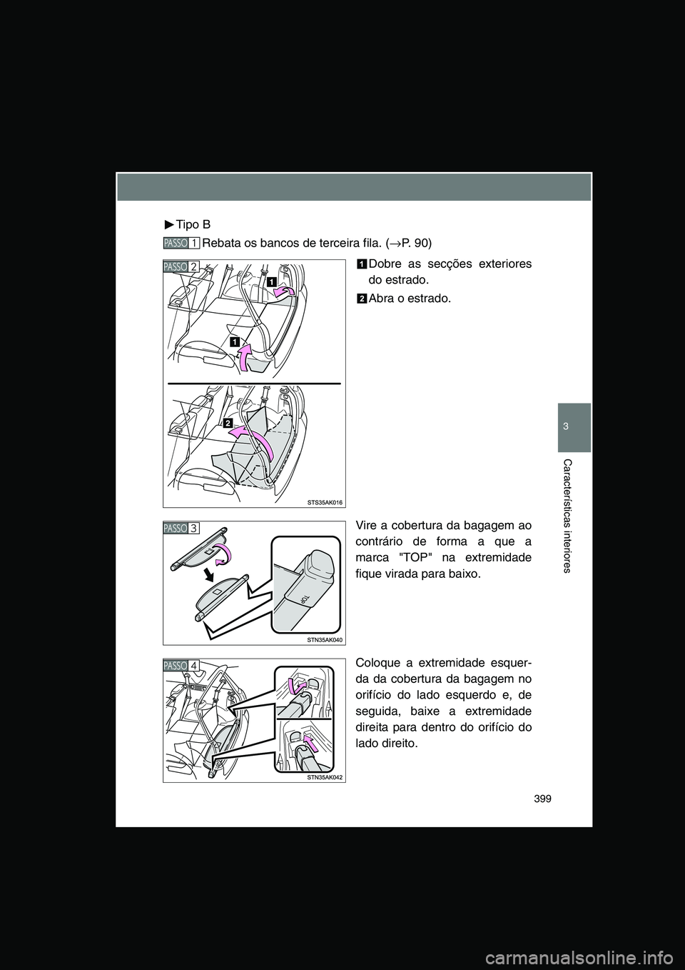 TOYOTA VERSO 2014  Manual de utilização (in Portuguese) 399
3
Características interiores
Tipo B
Rebata os bancos de terceira fila. (→P. 90)
Dobre as secções exteriores
do estrado.
Abra o estrado.
Vire a cobertura da bagagem ao
contrário de forma a qu