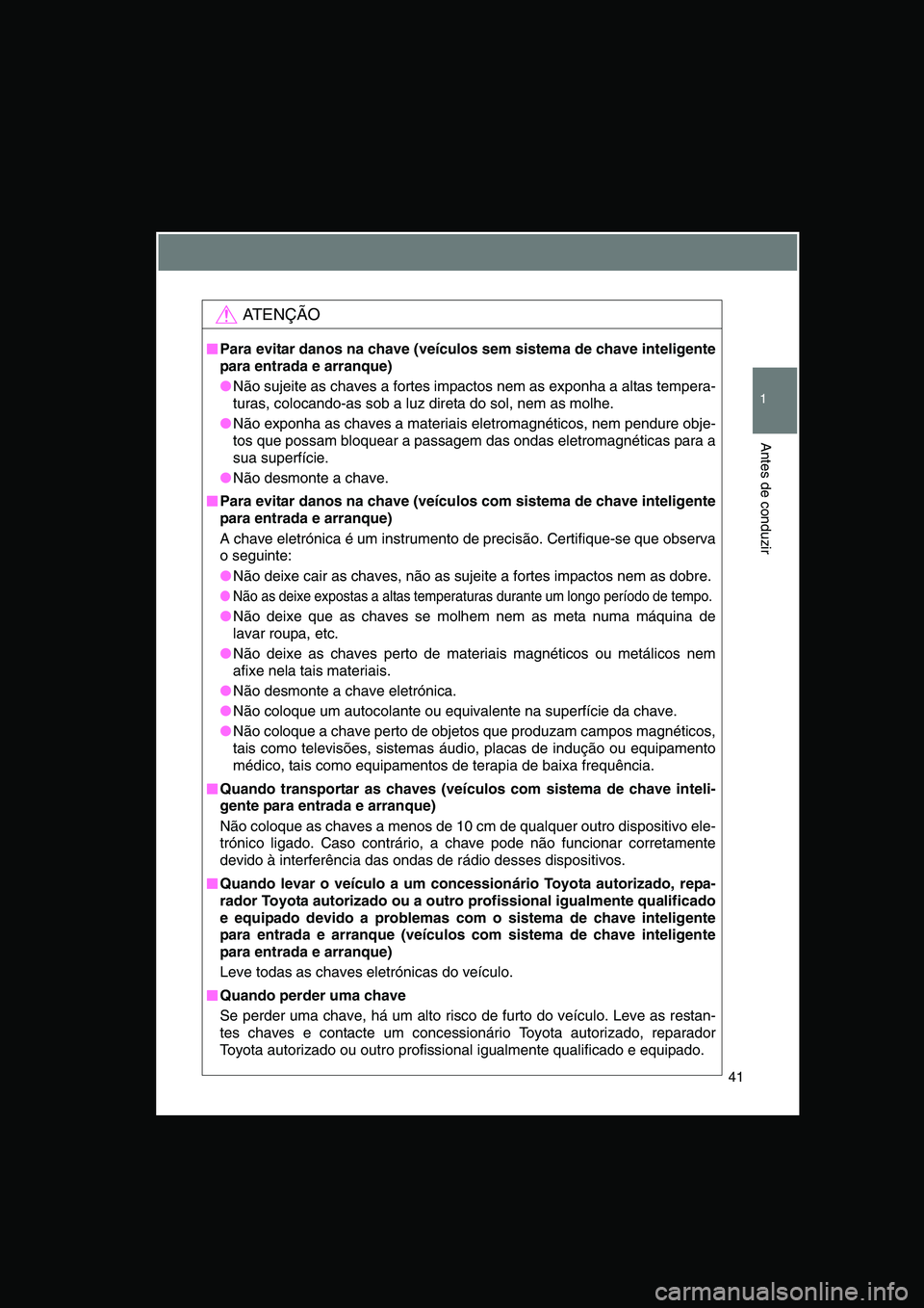 TOYOTA VERSO 2014 Manual de utilização (in Portuguese) 41
1
Antes de conduzir
AT E N Ç Ã O
■■■■Para evitar danos na chave (veículos sem sistema de chave inteligente
para entrada e arranque)
●Não sujeite as chaves a fortes impactos nem as exp TOYOTA VERSO 2014 Manual de utilização (in Portuguese) 41
1
Antes de conduzir
AT E N Ç Ã O
■■■■Para evitar danos na chave (veículos sem sistema de chave inteligente
para entrada e arranque)
●Não sujeite as chaves a fortes impactos nem as exp