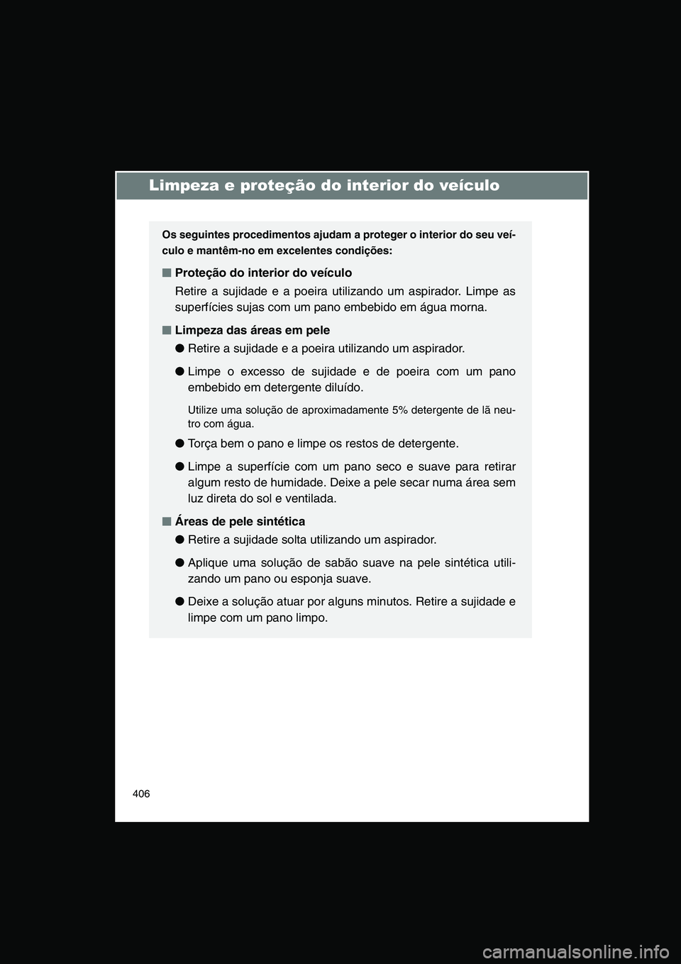 TOYOTA VERSO 2014  Manual de utilização (in Portuguese) 406
Limpeza e proteção do interior do veículo
Os seguintes procedimentos ajudam a proteger o interior do seu veí-
culo e mantêm-no em excelentes condições:
■■■■Proteção do interior do
