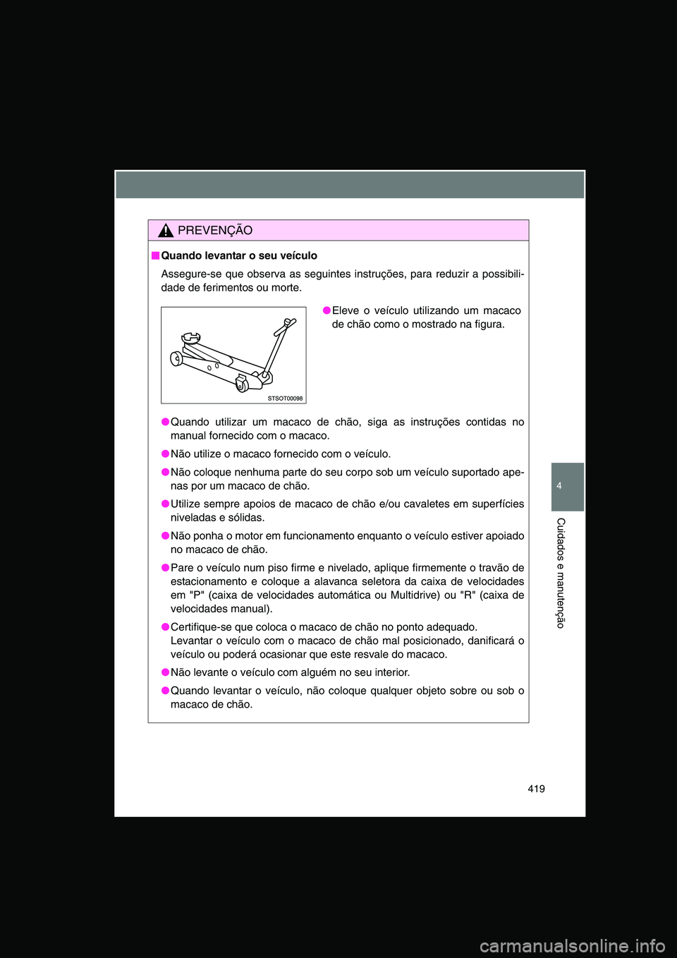 TOYOTA VERSO 2014 Manual de utilização (in Portuguese) 419
4
Cuidados e manutenção
PREVENÇÃO
■■■■Quando levantar o seu veículo
Assegure-se que observa as seguintes instruções, para reduzir a possibili-
dade de ferimentos ou morte.
●Quando TOYOTA VERSO 2014 Manual de utilização (in Portuguese) 419
4
Cuidados e manutenção
PREVENÇÃO
■■■■Quando levantar o seu veículo
Assegure-se que observa as seguintes instruções, para reduzir a possibili-
dade de ferimentos ou morte.
●Quando