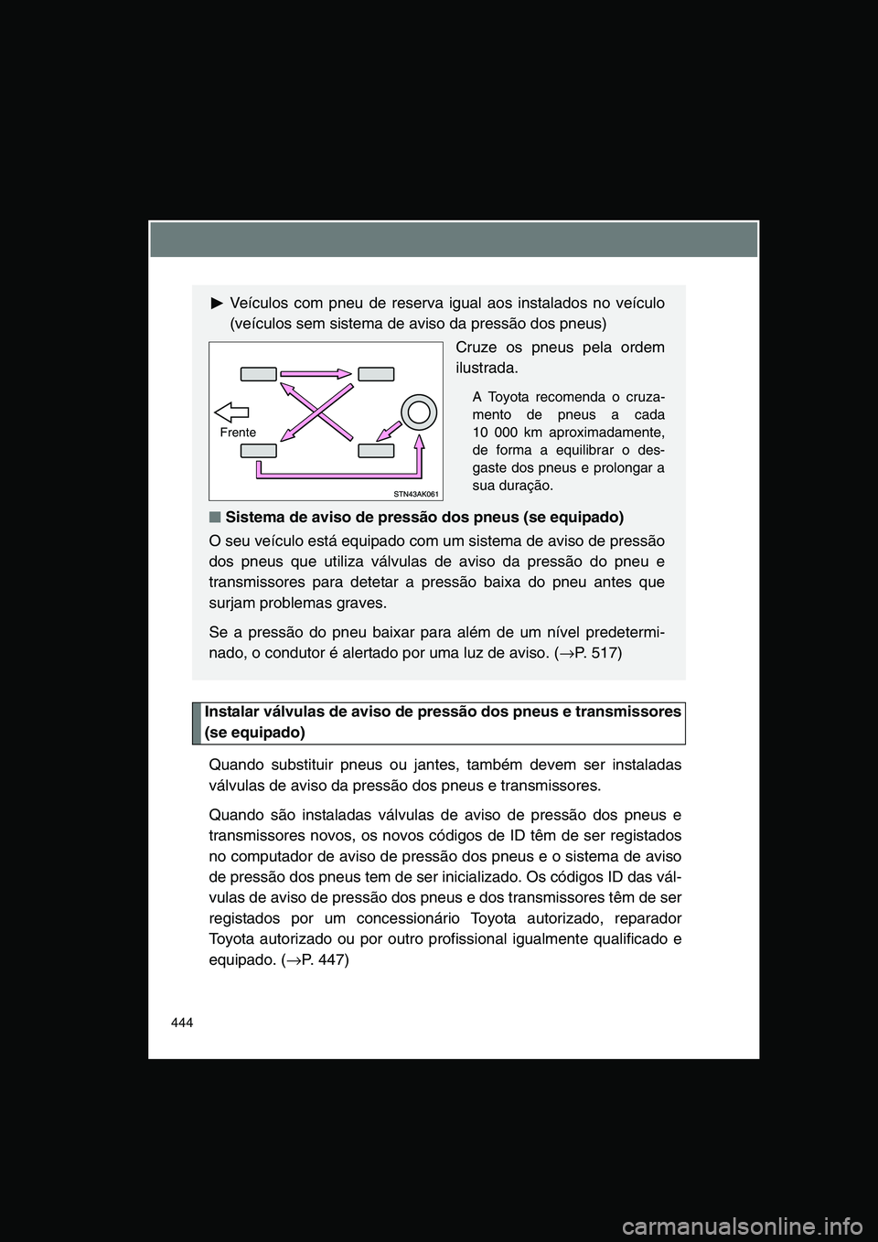 TOYOTA VERSO 2014 Manual de utilização (in Portuguese) 444
Instalar válvulas de aviso de pressão dos pneus e transmissores
(se equipado)
Quando substituir pneus ou jantes, também devem ser instaladas
válvulas de aviso da pressão dos pneus e transmiss TOYOTA VERSO 2014 Manual de utilização (in Portuguese) 444
Instalar válvulas de aviso de pressão dos pneus e transmissores
(se equipado)
Quando substituir pneus ou jantes, também devem ser instaladas
válvulas de aviso da pressão dos pneus e transmiss