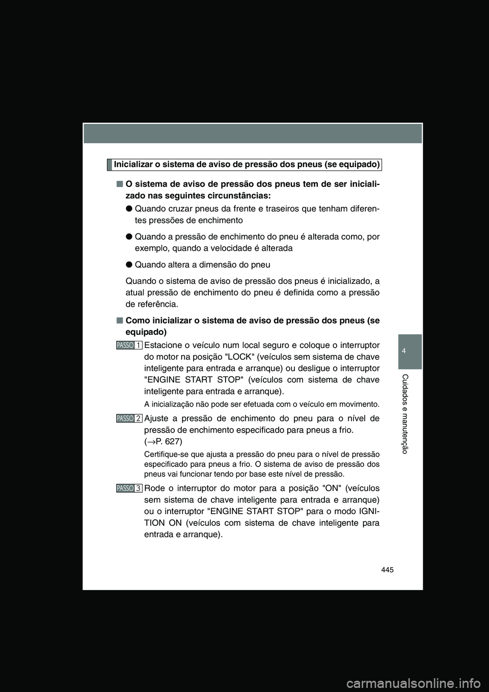 TOYOTA VERSO 2014 Manual de utilização (in Portuguese) 445
4
Cuidados e manutenção
Inicializar o sistema de aviso de pressão dos pneus (se equipado)
■■■■O sistema de aviso de pressão dos pneus tem de ser iniciali-
zado nas seguintes circunstâ TOYOTA VERSO 2014 Manual de utilização (in Portuguese) 445
4
Cuidados e manutenção
Inicializar o sistema de aviso de pressão dos pneus (se equipado)
■■■■O sistema de aviso de pressão dos pneus tem de ser iniciali-
zado nas seguintes circunstâ