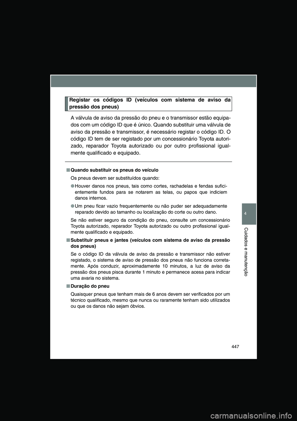 TOYOTA VERSO 2014 Manual de utilização (in Portuguese) 447
4
Cuidados e manutenção
Registar os códigos ID (veículos com sistema de aviso da
pressão dos pneus)
A válvula de aviso da pressão do pneu e o transmissor estão equipa-
dos com um código I TOYOTA VERSO 2014 Manual de utilização (in Portuguese) 447
4
Cuidados e manutenção
Registar os códigos ID (veículos com sistema de aviso da
pressão dos pneus)
A válvula de aviso da pressão do pneu e o transmissor estão equipa-
dos com um código I
