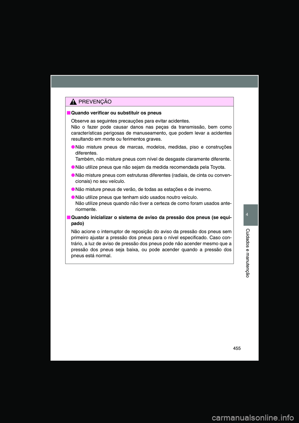 TOYOTA VERSO 2014  Manual de utilização (in Portuguese) 455
4
Cuidados e manutenção
PREVENÇÃO
■■■■Quando verificar ou substituir os pneus
Observe as seguintes precauções para evitar acidentes. 
Não o fazer pode causar danos nas peças da tra