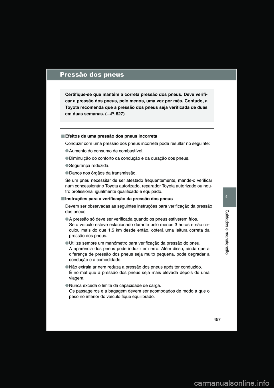 TOYOTA VERSO 2014  Manual de utilização (in Portuguese) 457
4
Cuidados e manutenção
Pressão dos pneus
■■■■Efeitos de uma pressão dos pneus incorreta
Conduzir com uma pressão dos pneus incorreta pode resultar no seguinte:
●Aumento do consumo 