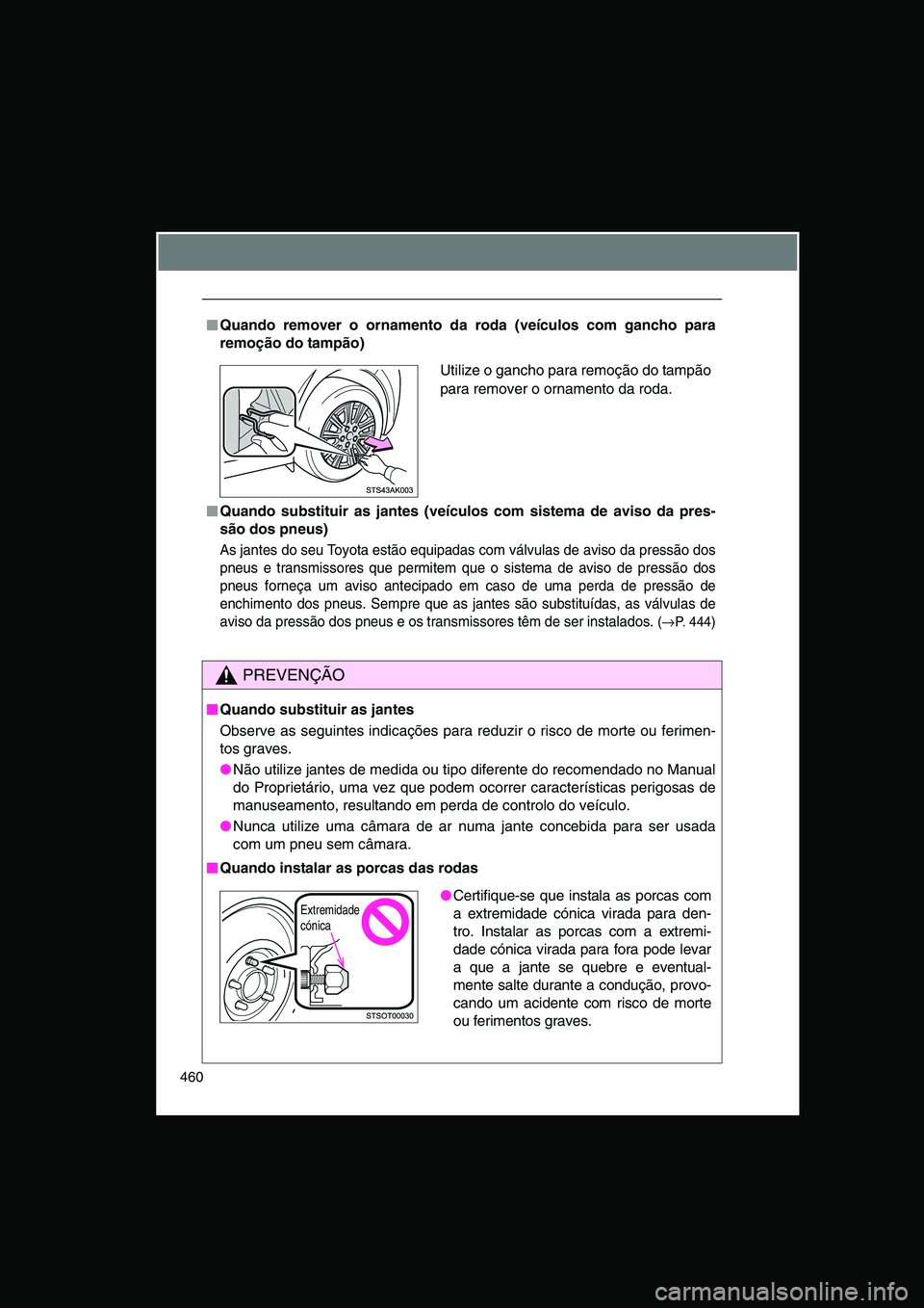 TOYOTA VERSO 2014  Manual de utilização (in Portuguese) 460
■■■■Quando remover o ornamento da roda (veículos com gancho para
remoção do tampão)
■■■■Quando substituir as jantes (veículos com sistema de aviso da pres-
são dos pneus)
As 