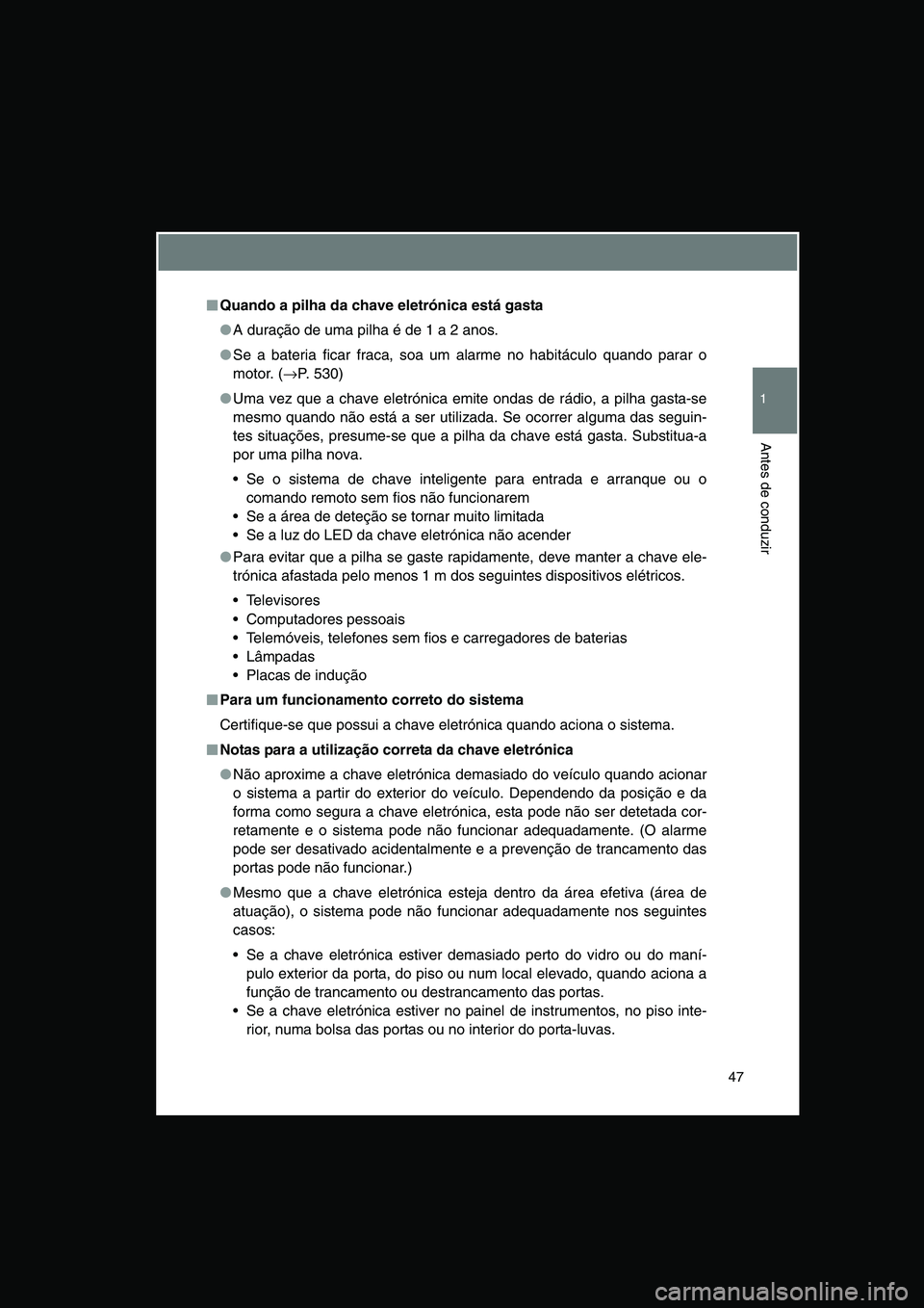 TOYOTA VERSO 2014 Manual de utilização (in Portuguese) 47
1
Antes de conduzir
■■■■Quando a pilha da chave eletrónica está gasta
●A duração de uma pilha é de 1 a 2 anos.
●Se a bateria ficar fraca, soa um alarme no habitáculo quando parar TOYOTA VERSO 2014 Manual de utilização (in Portuguese) 47
1
Antes de conduzir
■■■■Quando a pilha da chave eletrónica está gasta
●A duração de uma pilha é de 1 a 2 anos.
●Se a bateria ficar fraca, soa um alarme no habitáculo quando parar
