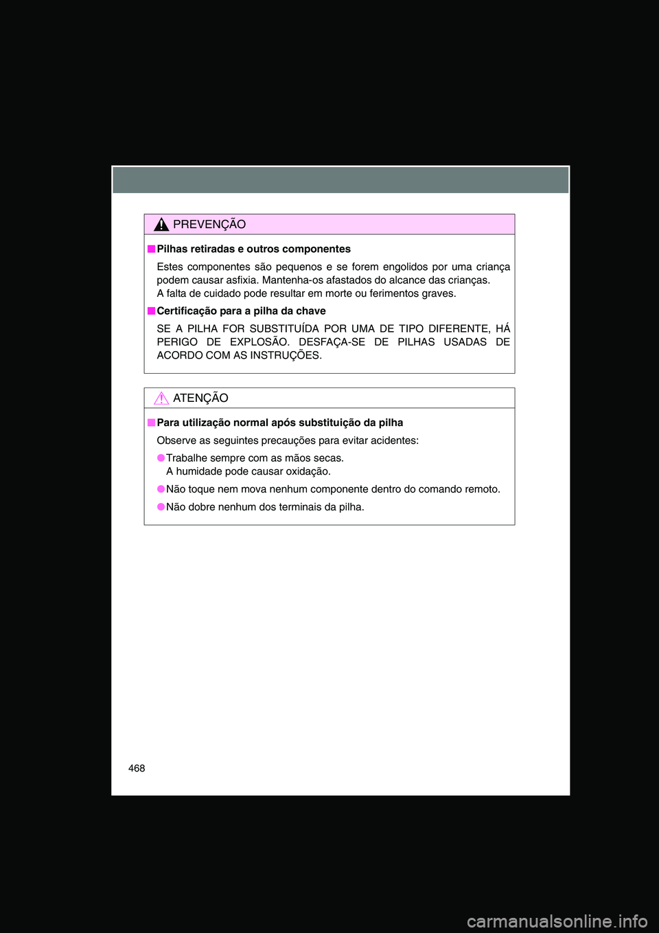 TOYOTA VERSO 2014  Manual de utilização (in Portuguese) 468
PREVENÇÃO
■■■■Pilhas retiradas e outros componentes
Estes componentes são pequenos e se forem engolidos por uma criança
podem causar asfixia. Mantenha-os afastados do alcance das crian