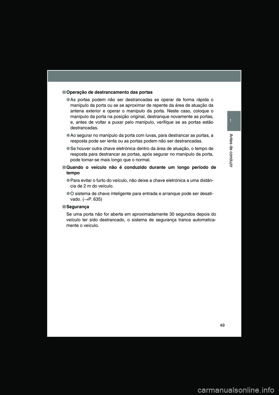 TOYOTA VERSO 2014 Manual de utilização (in Portuguese) 49
1
Antes de conduzir
■■■■Operação de destrancamento das portas
●As portas podem não ser destrancadas se operar de forma rápida o
manípulo da porta ou se se aproximar de repente da ár TOYOTA VERSO 2014 Manual de utilização (in Portuguese) 49
1
Antes de conduzir
■■■■Operação de destrancamento das portas
●As portas podem não ser destrancadas se operar de forma rápida o
manípulo da porta ou se se aproximar de repente da ár