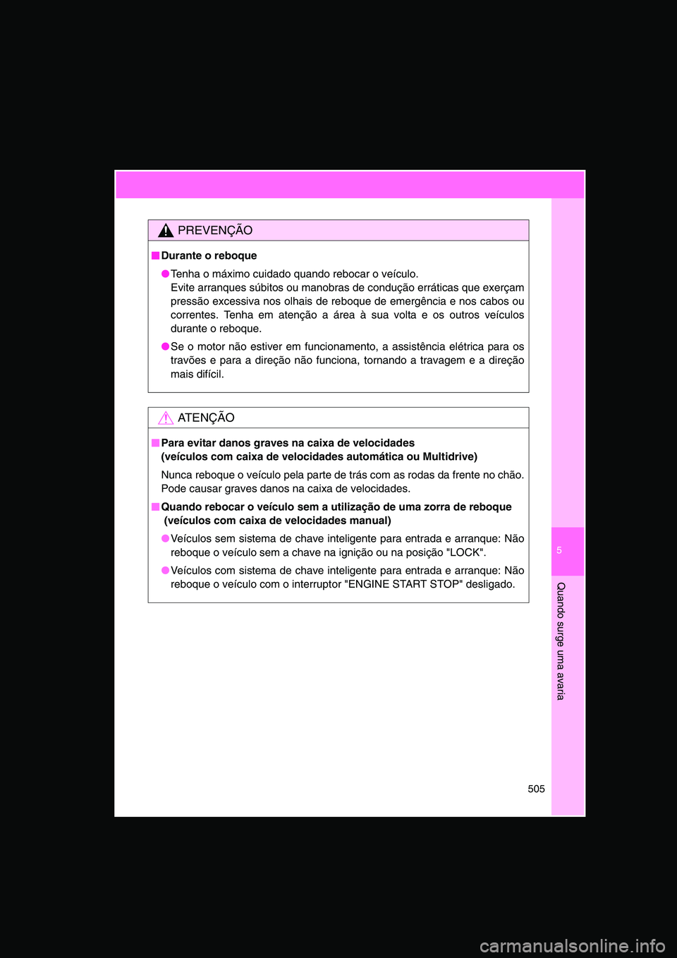 TOYOTA VERSO 2014 Manual de utilização (in Portuguese) 5
505
Quando surge uma avaria
PREVENÇÃO
■■■■Durante o reboque
●Tenha o máximo cuidado quando rebocar o veículo.
Evite arranques súbitos ou manobras de condução erráticas que exerçam TOYOTA VERSO 2014 Manual de utilização (in Portuguese) 5
505
Quando surge uma avaria
PREVENÇÃO
■■■■Durante o reboque
●Tenha o máximo cuidado quando rebocar o veículo.
Evite arranques súbitos ou manobras de condução erráticas que exerçam