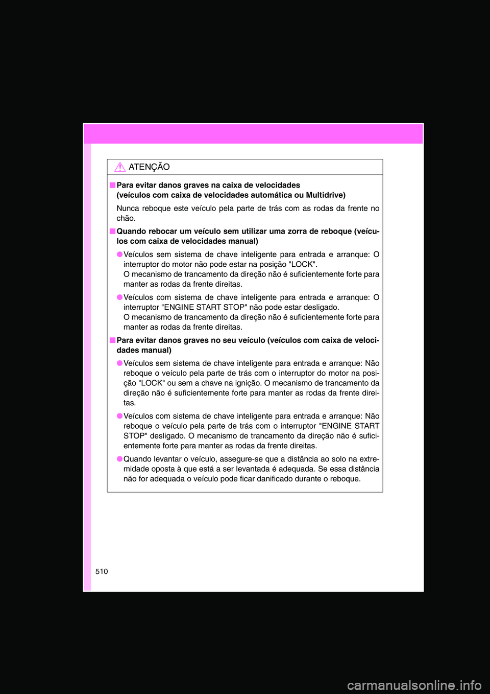 TOYOTA VERSO 2014 Manual de utilização (in Portuguese) 510
AT E N Ç Ã O
■■■■Para evitar danos graves na caixa de velocidades
(veículos com caixa de velocidades automática ou Multidrive)
Nunca reboque este veículo pela parte de trás com as r TOYOTA VERSO 2014 Manual de utilização (in Portuguese) 510
AT E N Ç Ã O
■■■■Para evitar danos graves na caixa de velocidades
(veículos com caixa de velocidades automática ou Multidrive)
Nunca reboque este veículo pela parte de trás com as r