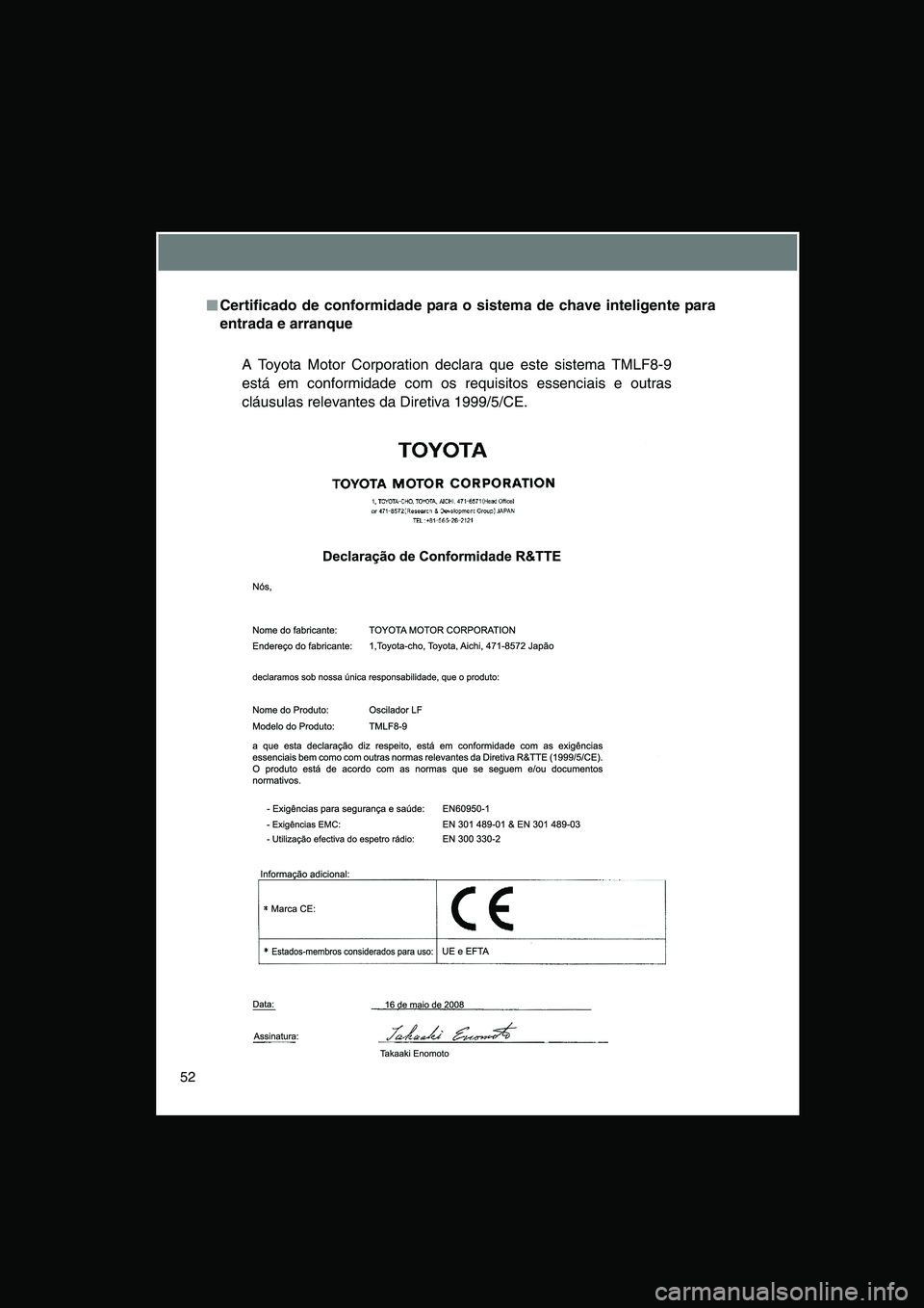 TOYOTA VERSO 2014  Manual de utilização (in Portuguese) 52
■■■■Certificado de conformidade para o sistema de chave inteligente para
entrada e arranque
A Toyota Motor Corporation declara que este sistema TMLF8-9
está em conformidade com os requisit