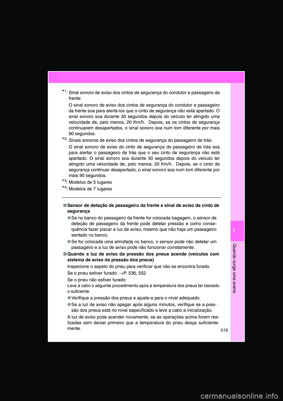 TOYOTA VERSO 2014  Manual de utilização (in Portuguese) 5
519
Quando surge uma avaria
*1: Sinal sonoro de aviso dos cintos de segurança do condutor e passageiro da
frente:
O sinal sonoro de aviso dos cintos de segurança do condutor e passageiro
da frente