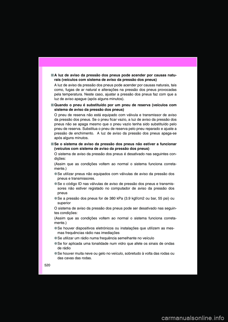 TOYOTA VERSO 2014  Manual de utilização (in Portuguese) 520
■■■■A luz de aviso da pressão dos pneus pode acender por causas natu-
rais (veículos com sistema de aviso da pressão dos pneus)
A luz de aviso da pressão dos pneus pode acender por cau