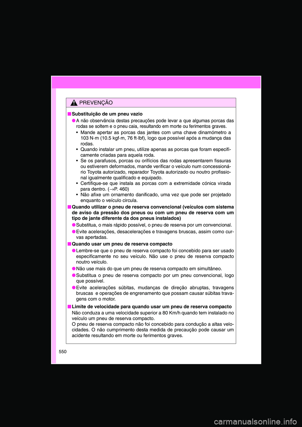 TOYOTA VERSO 2014 Manual de utilização (in Portuguese) 550
PREVENÇÃO
■■■■Substituição de um pneu vazio
●A não observância destas precauções pode levar a que algumas porcas das
rodas se soltem e o pneu caia, resultando em morte ou ferimen TOYOTA VERSO 2014 Manual de utilização (in Portuguese) 550
PREVENÇÃO
■■■■Substituição de um pneu vazio
●A não observância destas precauções pode levar a que algumas porcas das
rodas se soltem e o pneu caia, resultando em morte ou ferimen
