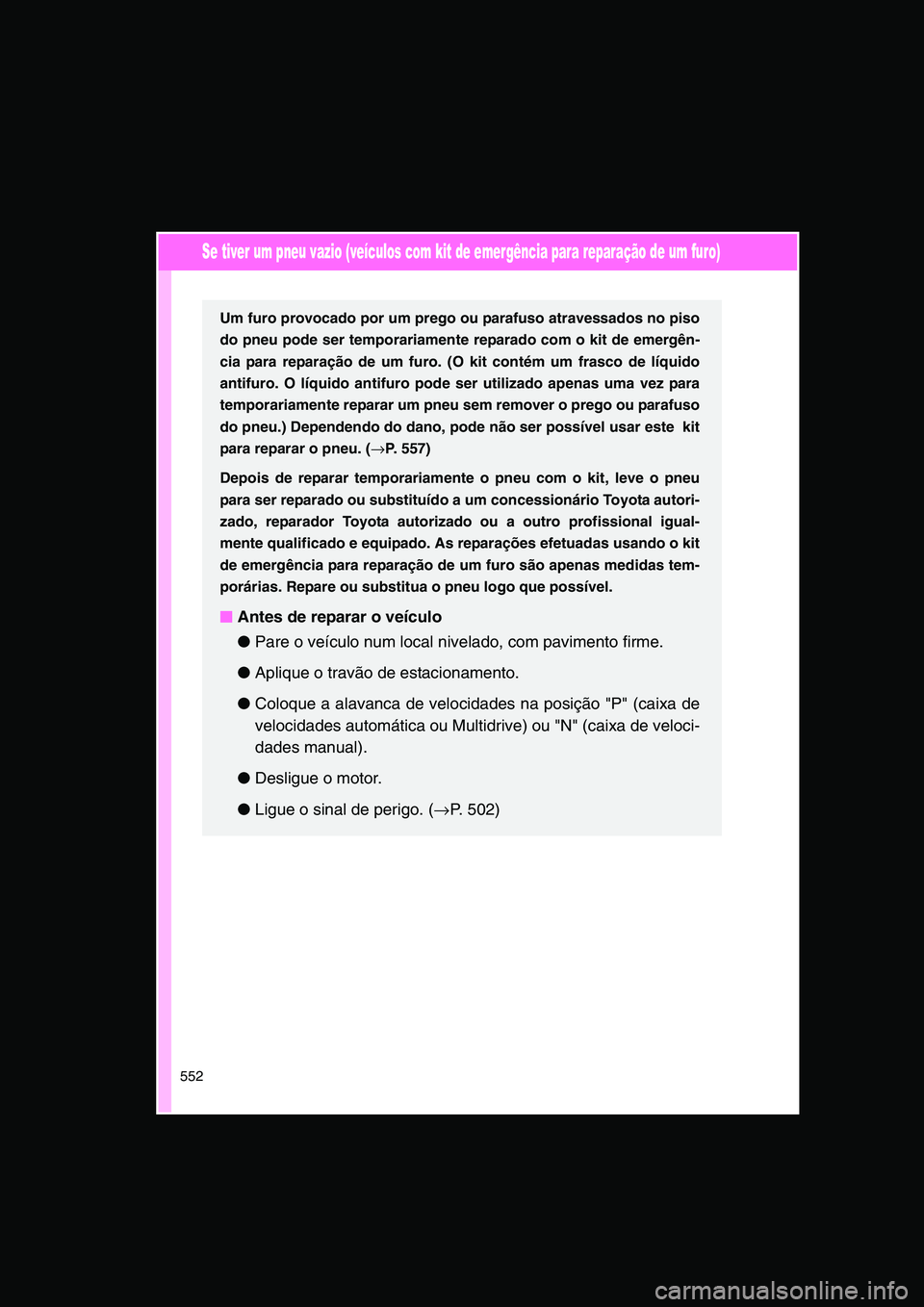 TOYOTA VERSO 2014 Manual de utilização (in Portuguese) 552
Se tiver um pneu vazio (veículos com kit de emergência para reparação de um furo)
Um furo provocado por um prego ou parafuso atravessados no piso
do pneu pode ser temporariamente reparado com TOYOTA VERSO 2014 Manual de utilização (in Portuguese) 552
Se tiver um pneu vazio (veículos com kit de emergência para reparação de um furo)
Um furo provocado por um prego ou parafuso atravessados no piso
do pneu pode ser temporariamente reparado com