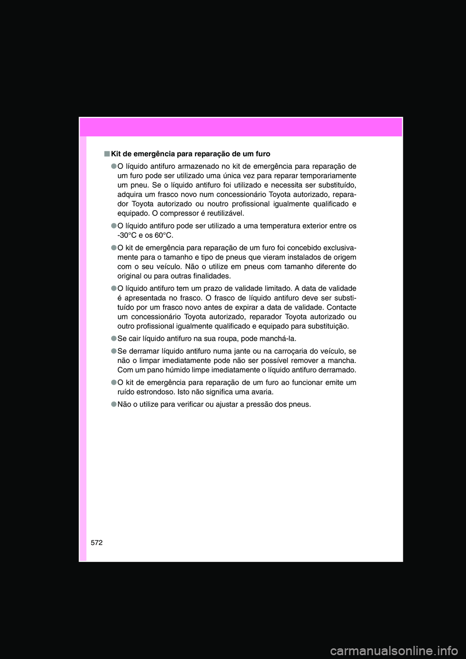 TOYOTA VERSO 2014  Manual de utilização (in Portuguese) 572
■■■■Kit de emergência para reparação de um furo
●O líquido antifuro armazenado no kit de emergência para reparação de
um furo pode ser utilizado uma única vez para reparar tempor