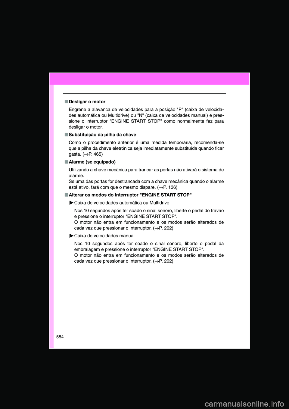 TOYOTA VERSO 2014 Manual de utilização (in Portuguese) 584
■■■■Desligar o motor
Engrene a alavanca de velocidades para a posição "P" (caixa de velocida-
des automática ou Multidrive) ou "N" (caixa de velocidades manual) e pres-
sione o interrup TOYOTA VERSO 2014 Manual de utilização (in Portuguese) 584
■■■■Desligar o motor
Engrene a alavanca de velocidades para a posição "P" (caixa de velocida-
des automática ou Multidrive) ou "N" (caixa de velocidades manual) e pres-
sione o interrup