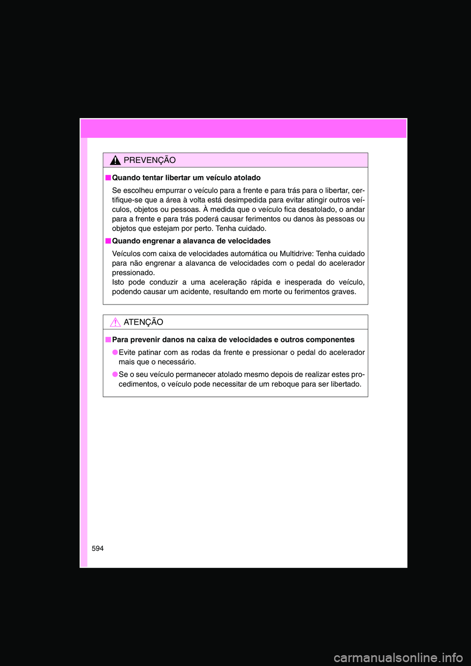 TOYOTA VERSO 2014 Manual de utilização (in Portuguese) 594
PREVENÇÃO
■■■■Quando tentar libertar um veículo atolado
Se escolheu empurrar o veículo para a frente e para trás para o libertar, cer-
tifique-se que a área à volta está desimpedid TOYOTA VERSO 2014 Manual de utilização (in Portuguese) 594
PREVENÇÃO
■■■■Quando tentar libertar um veículo atolado
Se escolheu empurrar o veículo para a frente e para trás para o libertar, cer-
tifique-se que a área à volta está desimpedid