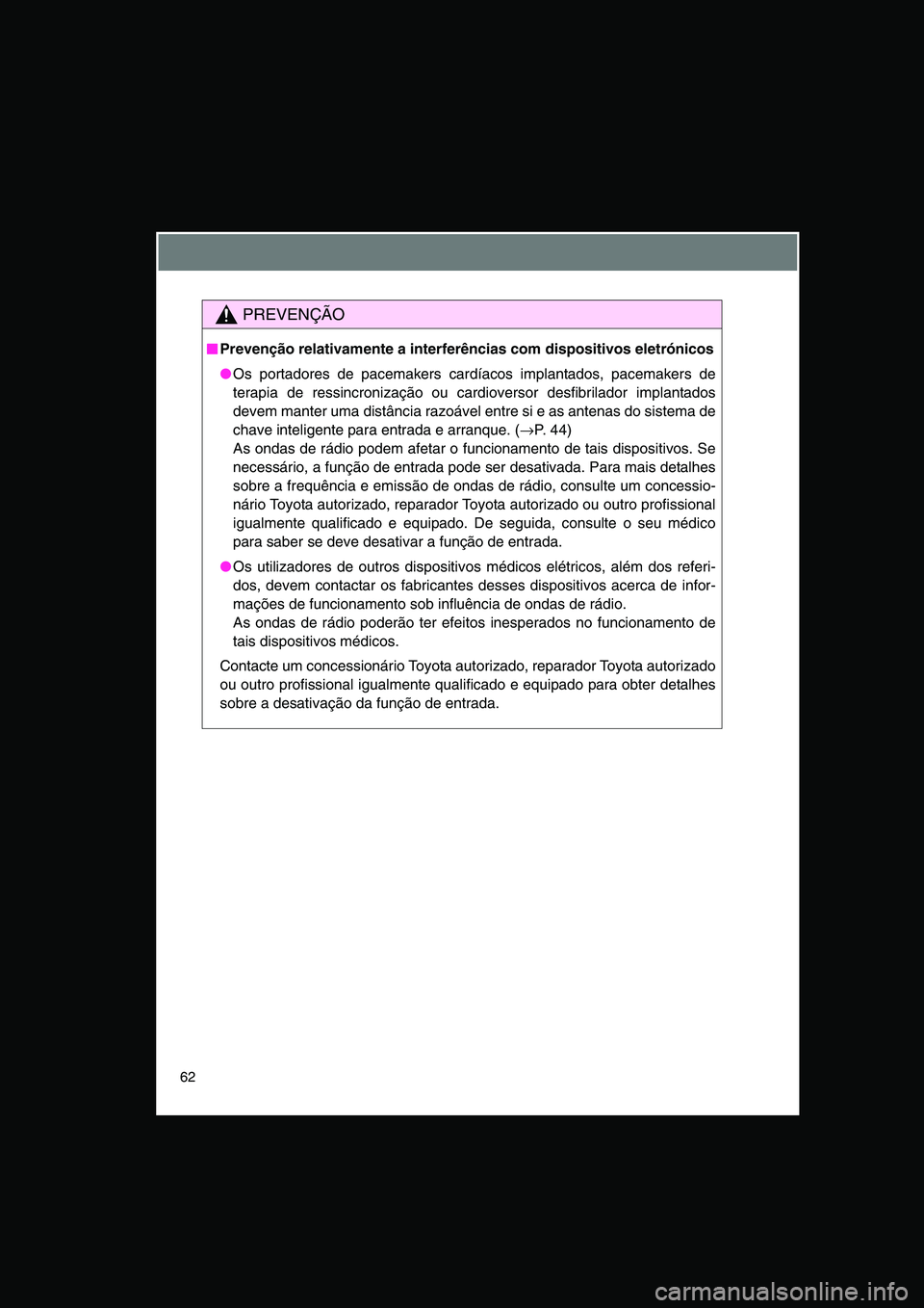 TOYOTA VERSO 2014  Manual de utilização (in Portuguese) 62
PREVENÇÃO
■■■■Prevenção relativamente a interferências com dispositivos eletrónicos
●Os portadores de pacemakers cardíacos implantados, pacemakers de
terapia de ressincronização 