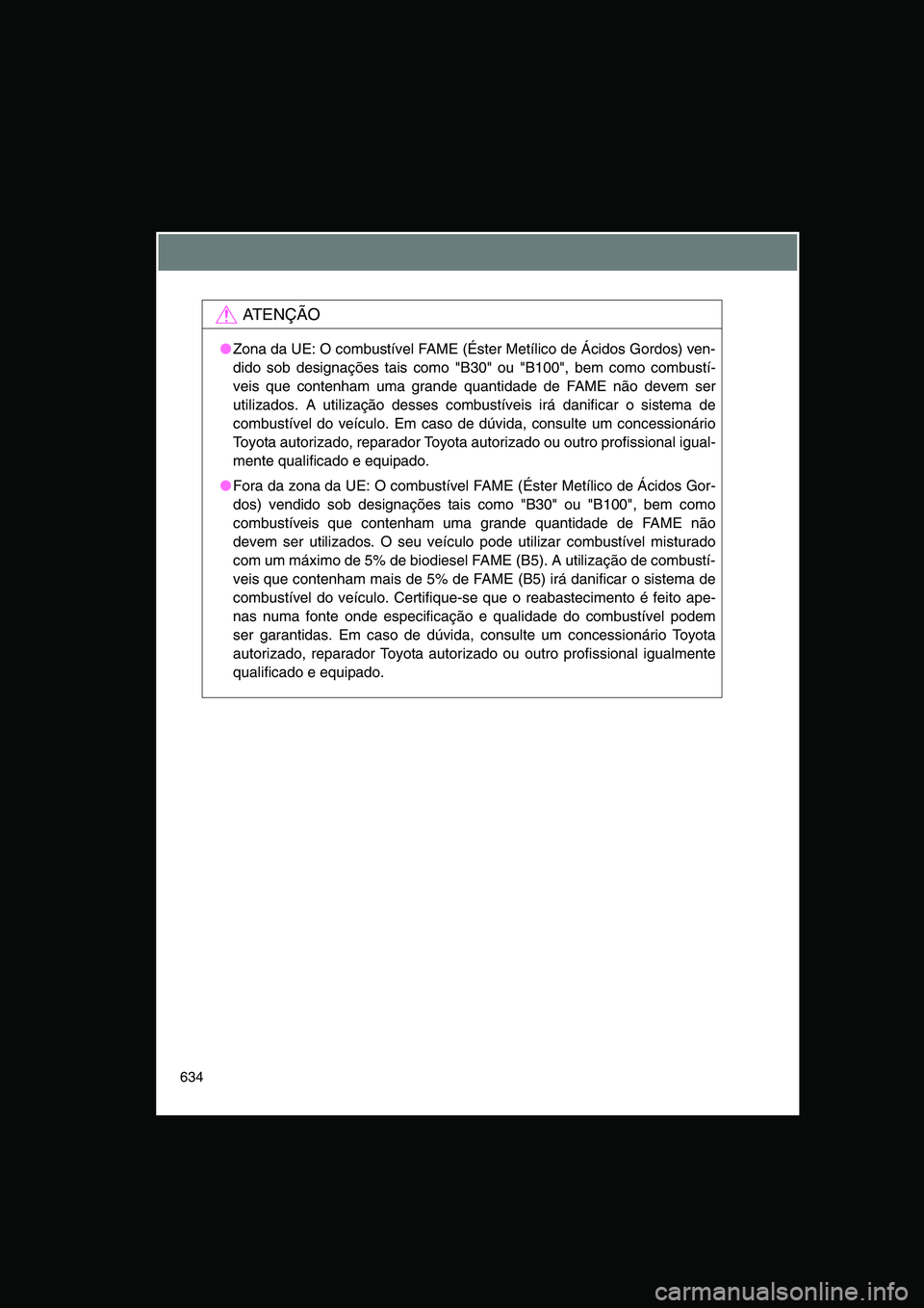 TOYOTA VERSO 2014  Manual de utilização (in Portuguese) 634
AT E N Ç Ã O
●Zona da UE: O combustível FAME (Éster Metílico de Ácidos Gordos) ven-
dido sob designações tais como "B30" ou "B100", bem como combustí-
veis que contenham uma grande quan