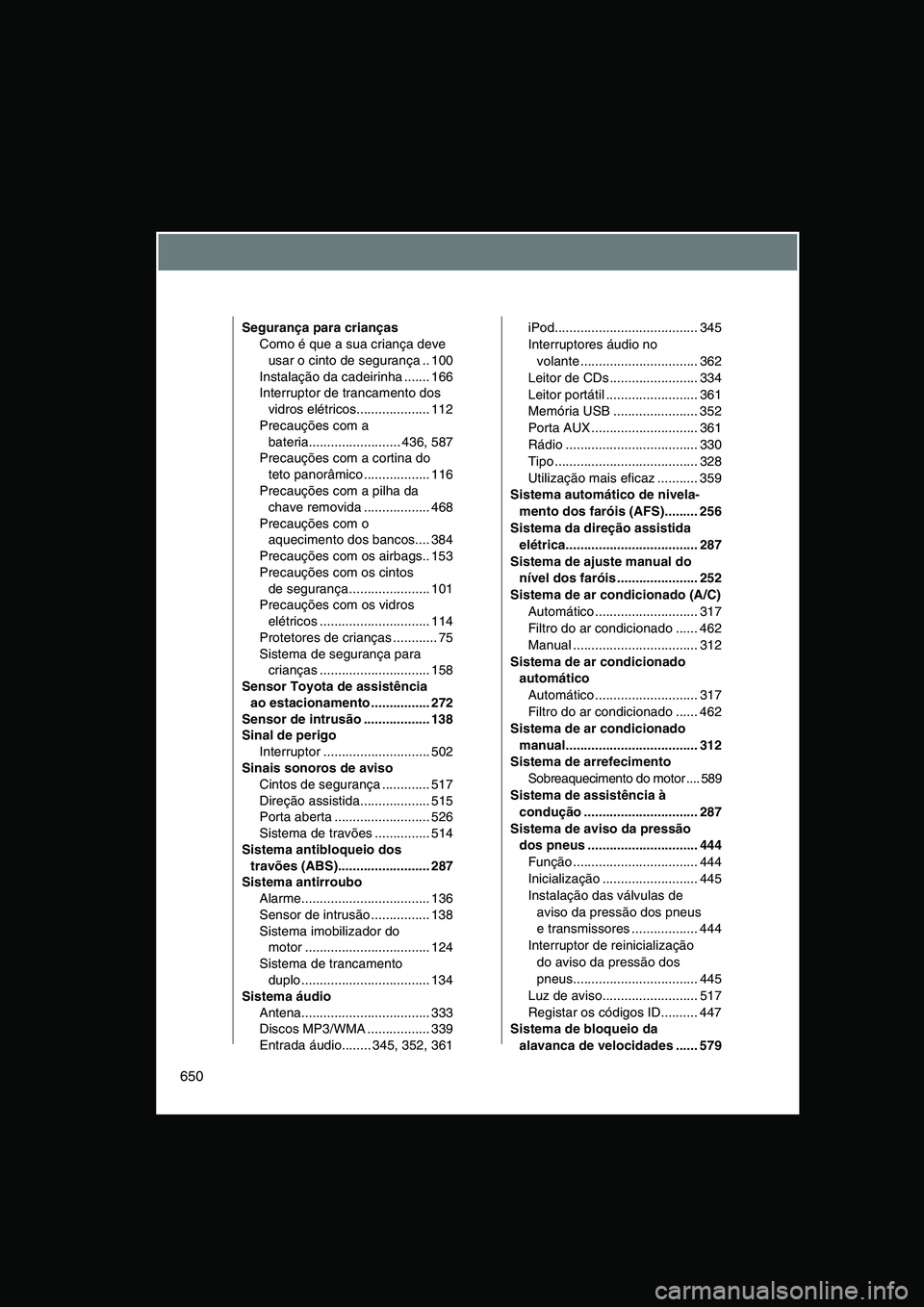 TOYOTA VERSO 2014 Manual de utilização (in Portuguese) 650
Segurança para crianças
Como é que a sua criança deve
usar o cinto de segurança .. 100
Instalação da cadeirinha ....... 166
Interruptor de trancamento dos
vidros elétricos............... TOYOTA VERSO 2014 Manual de utilização (in Portuguese) 650
Segurança para crianças
Como é que a sua criança deve
usar o cinto de segurança .. 100
Instalação da cadeirinha ....... 166
Interruptor de trancamento dos
vidros elétricos...............