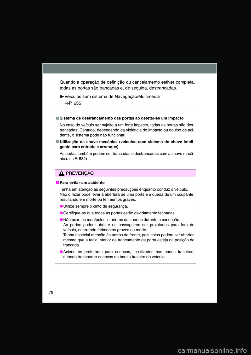 TOYOTA VERSO 2014 Manual de utilização (in Portuguese) 78
Quando a operação de definição ou cancelamento estiver completa,
todas as portas são trancadas e, de seguida, destrancadas.
Veículos sem sistema de Navegação/Multimédia
→P. 635
■■■ TOYOTA VERSO 2014 Manual de utilização (in Portuguese) 78
Quando a operação de definição ou cancelamento estiver completa,
todas as portas são trancadas e, de seguida, destrancadas.
Veículos sem sistema de Navegação/Multimédia
→P. 635
■■■
