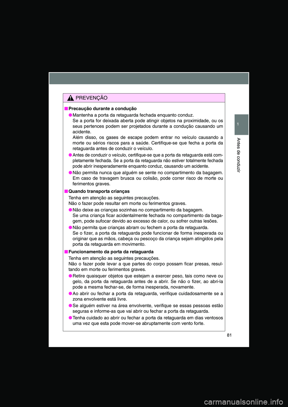 TOYOTA VERSO 2014 Manual de utilização (in Portuguese) 81
1
Antes de conduzir
PREVENÇÃO
■■■■Precaução durante a condução
●Mantenha a porta da retaguarda fechada enquanto conduz.
Se a porta for deixada aberta pode atingir objetos na proximi TOYOTA VERSO 2014 Manual de utilização (in Portuguese) 81
1
Antes de conduzir
PREVENÇÃO
■■■■Precaução durante a condução
●Mantenha a porta da retaguarda fechada enquanto conduz.
Se a porta for deixada aberta pode atingir objetos na proximi